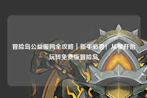 冒险岛公益服网全攻略|新手必看!从零开始玩转免费版冒险岛