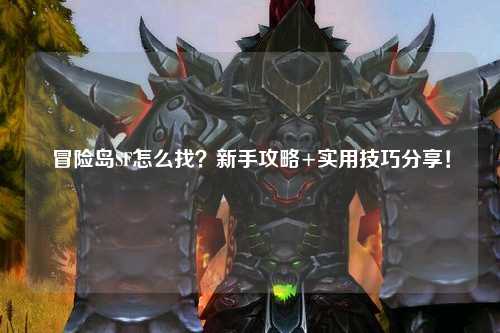 冒险岛SF怎么找?新手攻略+实用技巧分享!