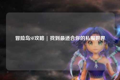 冒险岛SF攻略 | 找到最适合你的私服世界