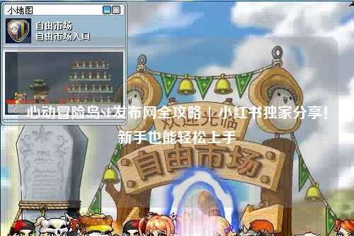 心动冒险岛SF发布网全攻略 | 小红书独家分享!新手也能轻松上手