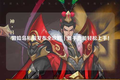 冒险岛私服发布全攻略|新手也能轻松上手!