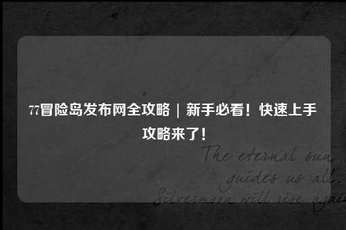 77冒险岛发布网全攻略 | 新手必看!快速上手攻略来了!