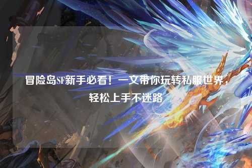 冒险岛SF新手必看!一文带你玩转私服世界,轻松上手不迷路