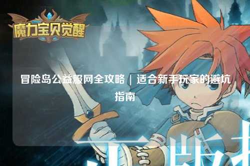 冒险岛公益服网全攻略 | 适合新手玩家的避坑指南