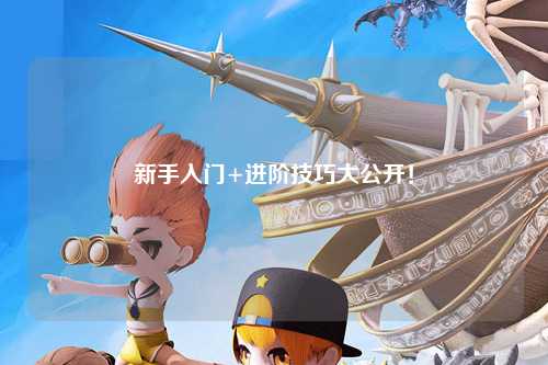 新手入门+进阶技巧大公开!