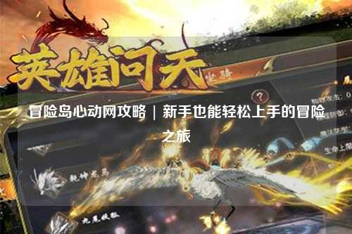 冒险岛心动网攻略 | 新手也能轻松上手的冒险之旅