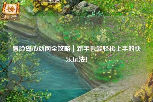 冒险岛心动网全攻略|新手也能轻松上手的快乐玩法!
