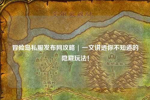 冒险岛私服发布网攻略 | 一文讲透你不知道的隐藏玩法!