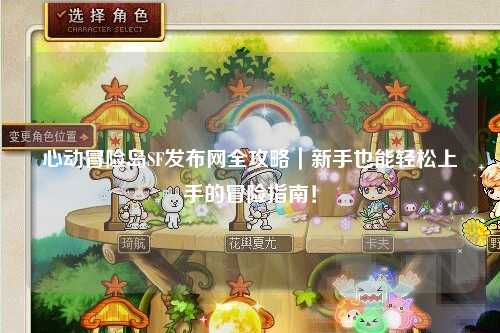 心动冒险岛SF发布网全攻略|新手也能轻松上手的冒险指南!