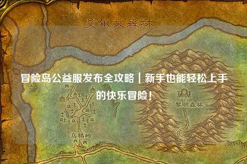 冒险岛公益服发布全攻略｜新手也能轻松上手的快乐冒险！