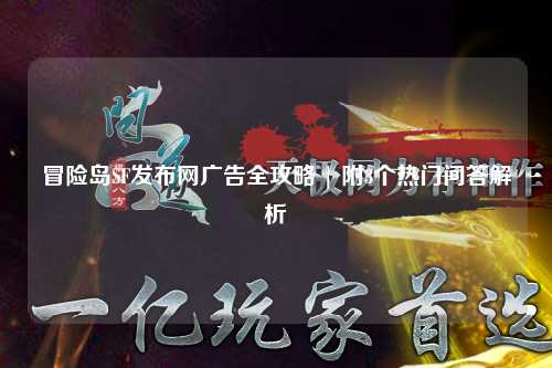 冒险岛SF发布网广告全攻略 | 附3个热门问答解析
