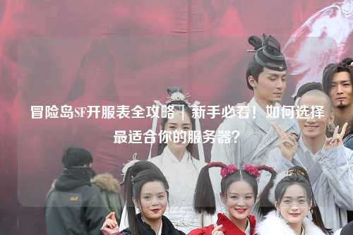 冒险岛SF开服表全攻略 | 新手必看!如何选择最适合你的服务器?