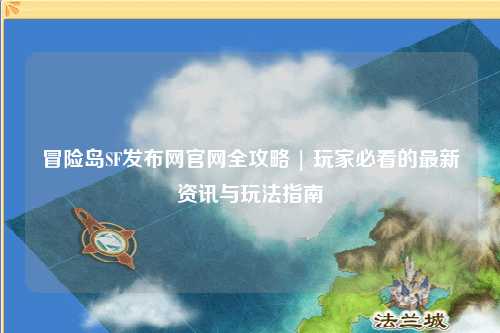 冒险岛SF发布网官网全攻略 | 玩家必看的最新资讯与玩法指南