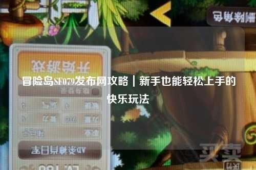 冒险岛SF079发布网攻略|新手也能轻松上手的快乐玩法