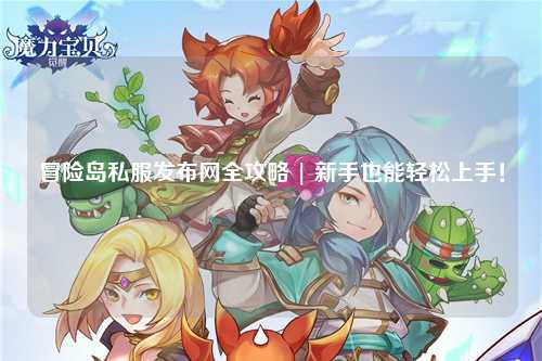 冒险岛私服发布网全攻略 | 新手也能轻松上手!