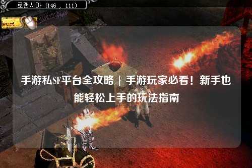 手游私SF平台全攻略 | 手游玩家必看!新手也能轻松上手的玩法指南