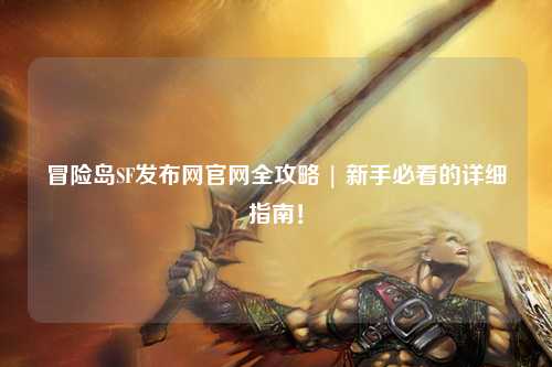 冒险岛SF发布网官网全攻略 | 新手必看的详细指南!