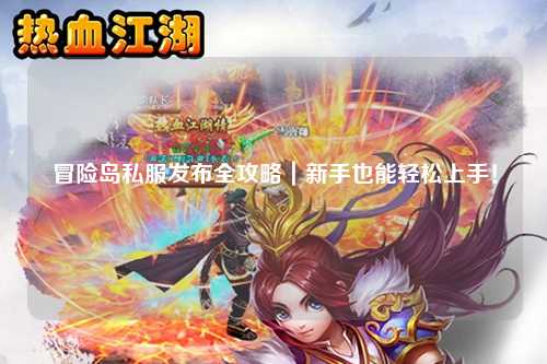 冒险岛私服发布全攻略|新手也能轻松上手!