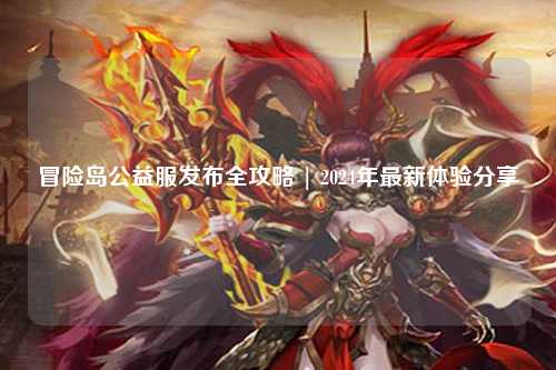 冒险岛公益服发布全攻略 | 2024年最新体验分享