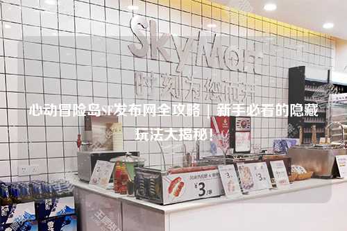 心动冒险岛SF发布网全攻略 | 新手必看的隐藏玩法大揭秘!