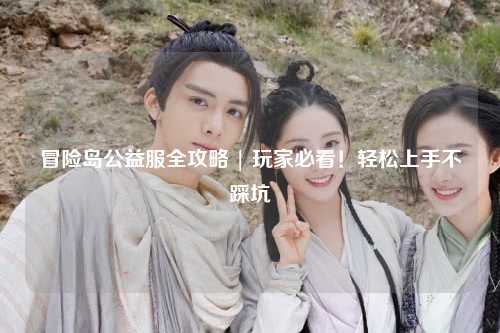 冒险岛公益服全攻略 | 玩家必看！轻松上手不踩坑