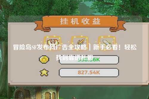 冒险岛SF发布网广告全攻略|新手必看!轻松找到靠谱私服