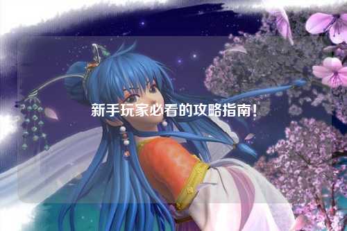 新手玩家必看的攻略指南!
