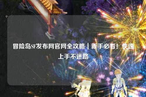 冒险岛SF发布网官网全攻略|新手必看!快速上手不迷路