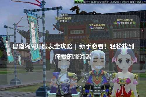 冒险岛SF开服表全攻略 | 新手必看!轻松找到你爱的服务器