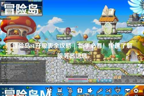 冒险岛SF开服表全攻略 | 新手必看!快速了解服务器信息