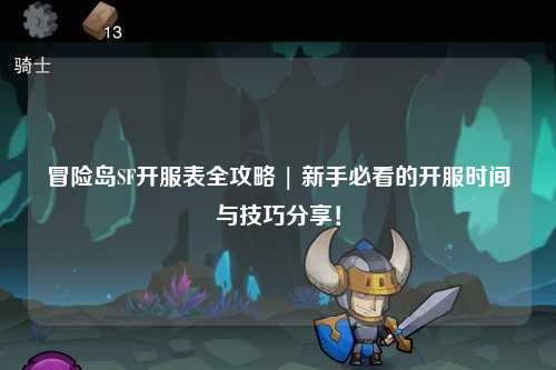 冒险岛SF开服表全攻略 | 新手必看的开服时间与技巧分享!