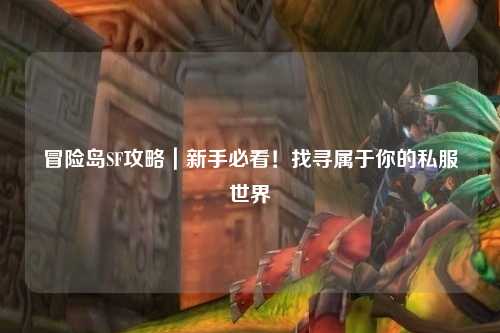 冒险岛SF攻略|新手必看!找寻属于你的私服世界