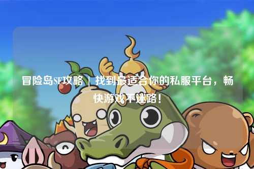 冒险岛SF攻略 | 找到最适合你的私服平台,畅快游戏不迷路!