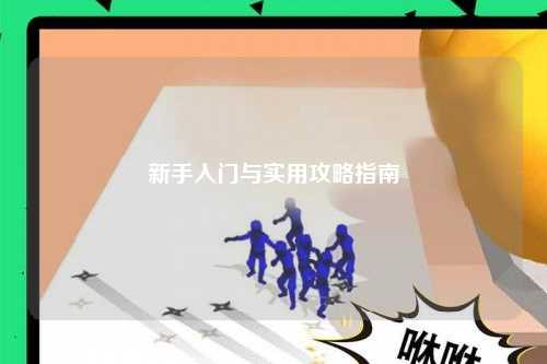新手入门与实用攻略指南
