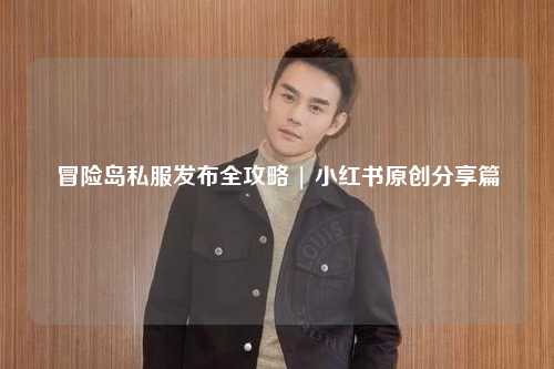 冒险岛私服发布全攻略 | 小红书原创分享篇