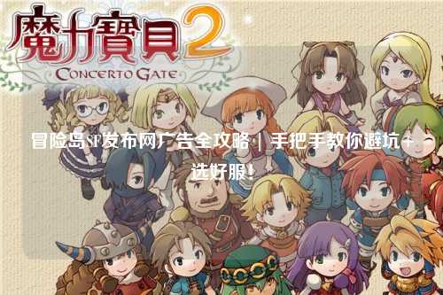 冒险岛SF发布网广告全攻略 | 手把手教你避坑+选好服！