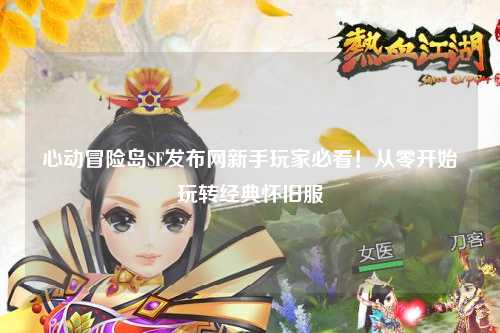 心动冒险岛SF发布网新手玩家必看!从零开始玩转经典怀旧服