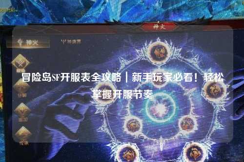冒险岛SF开服表全攻略|新手玩家必看!轻松掌握开服节奏