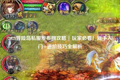 2025冒险岛私服发布网攻略 | 玩家必看!新手入门+进阶技巧全解析