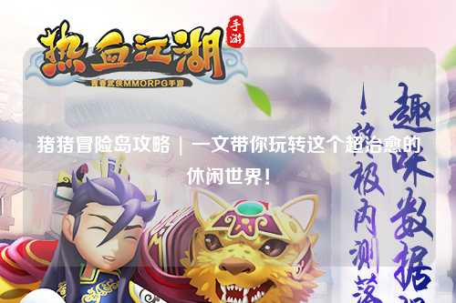 猪猪冒险岛攻略 | 一文带你玩转这个超治愈的休闲世界!