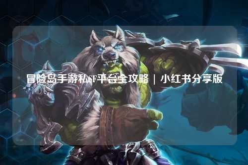 冒险岛手游私SF平台全攻略 | 小红书分享版