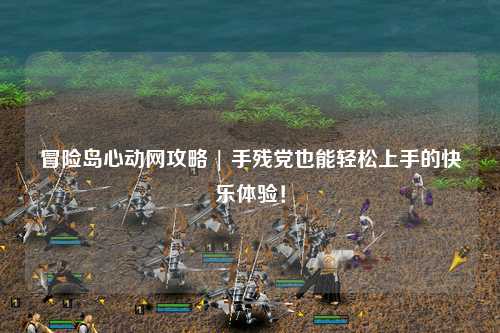 冒险岛心动网攻略 | 手残党也能轻松上手的快乐体验!