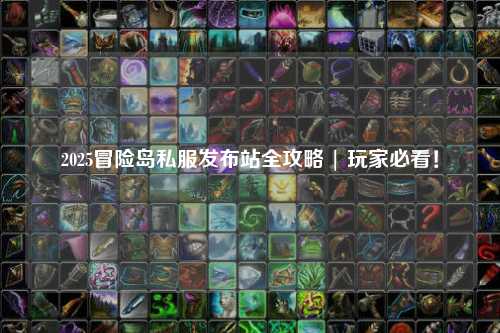 2025冒险岛私服发布站全攻略 | 玩家必看!