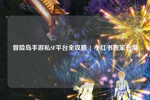 冒险岛手游私SF平台全攻略 | 小红书独家分享