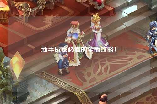 新手玩家必看的全面攻略!