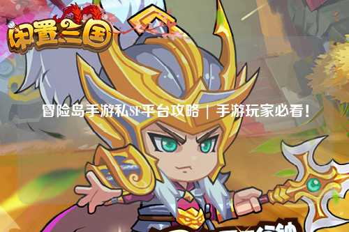 冒险岛手游私SF平台攻略 | 手游玩家必看!