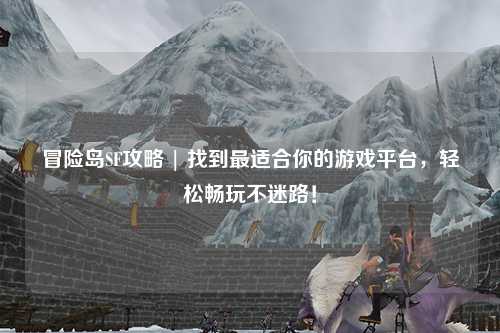 冒险岛SF攻略 | 找到最适合你的游戏平台,轻松畅玩不迷路!