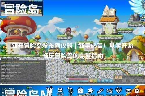 新开冒险岛发布网攻略|新手必看!从零开始畅玩冒险岛的完整指南