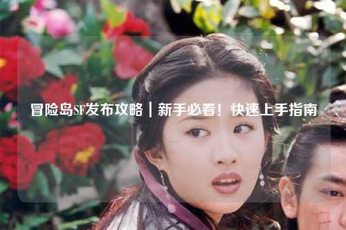 冒险岛SF发布攻略|新手必看!快速上手指南
