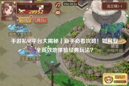 手游私SF平台大揭秘|新手必看攻略!如何安全高效地体验经典玩法?